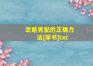 攻略男配的正确方法[穿书]txt